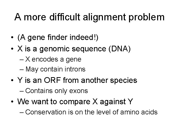 A more difficult alignment problem • (A gene finder indeed!) • X is a