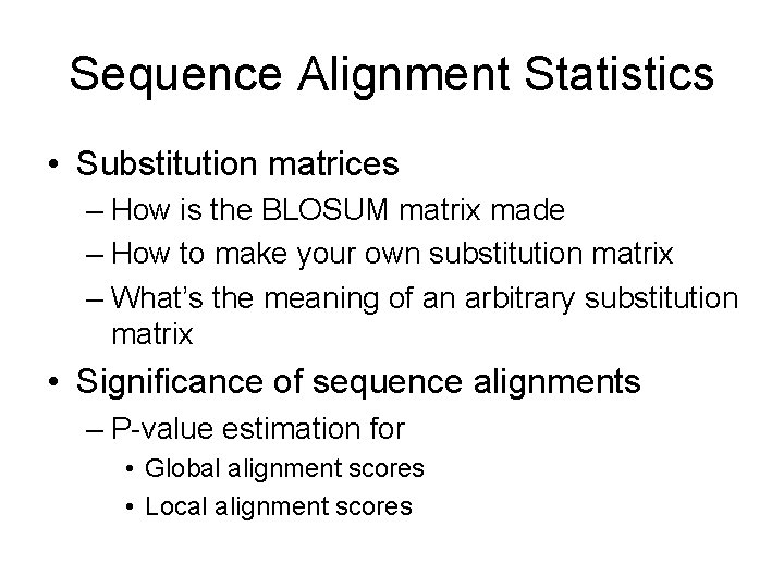 Sequence Alignment Statistics • Substitution matrices – How is the BLOSUM matrix made –