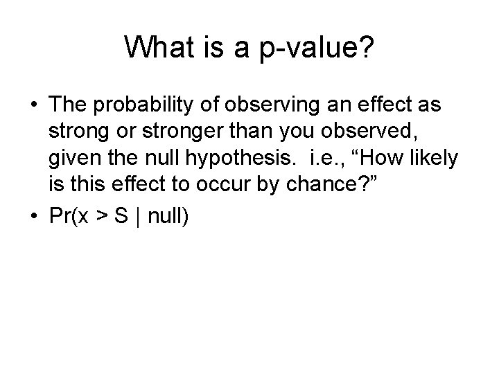 What is a p-value? • The probability of observing an effect as strong or