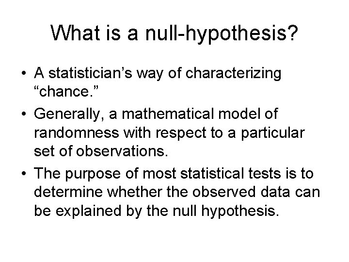 What is a null-hypothesis? • A statistician’s way of characterizing “chance. ” • Generally,