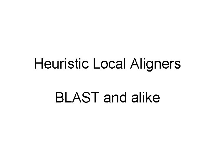 Heuristic Local Aligners BLAST and alike 