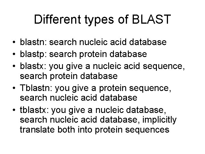 Different types of BLAST • blastn: search nucleic acid database • blastp: search protein