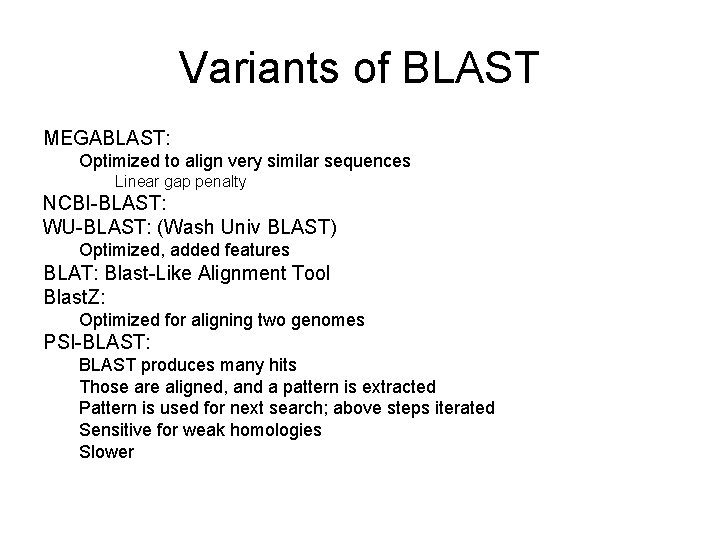 Variants of BLAST MEGABLAST: Optimized to align very similar sequences Linear gap penalty NCBI-BLAST: