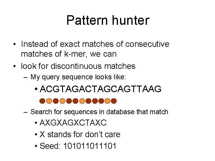 Pattern hunter • Instead of exact matches of consecutive matches of k-mer, we can