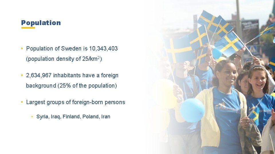 Population • Population of Sweden is 10, 343, 403 (population density of 25/km 2)