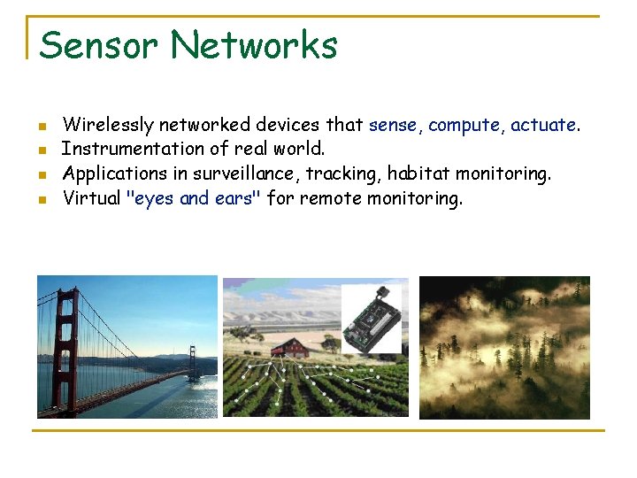 Sensor Networks n n Wirelessly networked devices that sense, compute, actuate. Instrumentation of real