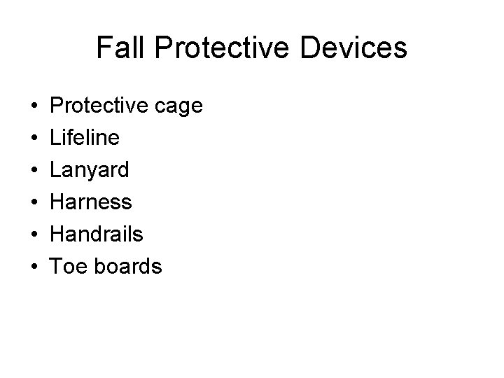 Fall Protective Devices • • • Protective cage Lifeline Lanyard Harness Handrails Toe boards