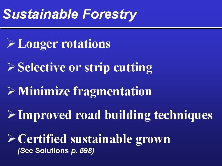 Sustainable Forestry Ø Longer rotations Ø Selective or strip cutting Ø Minimize fragmentation Ø