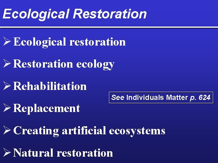 Ecological Restoration Ø Ecological restoration Ø Restoration ecology Ø Rehabilitation Ø Replacement See Individuals