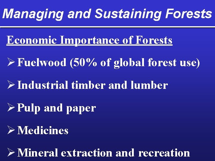 Managing and Sustaining Forests Economic Importance of Forests Ø Fuelwood (50% of global forest