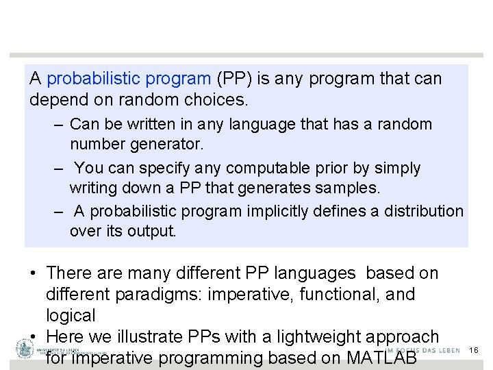 A probabilistic program (PP) is any program that can depend on random choices. –