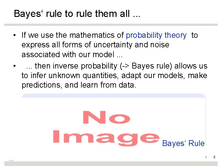 Bayes‘ rule to rule them all. . . • If we use the mathematics