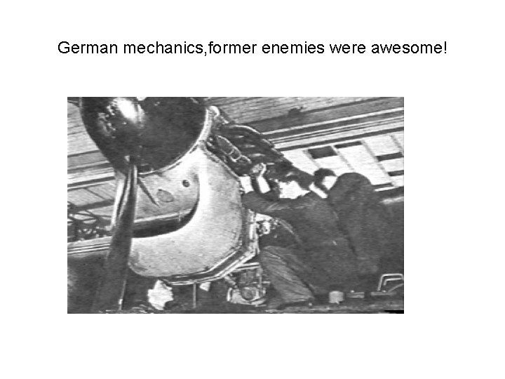 German mechanics, former enemies were awesome! 