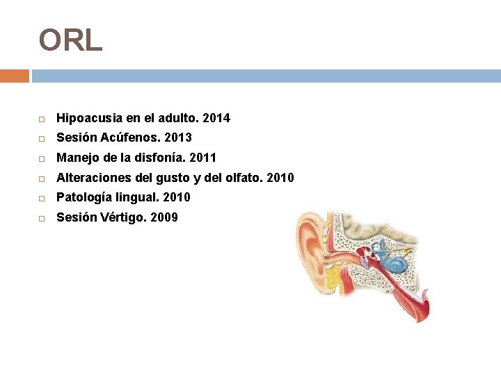 ORL Hipoacusia en el adulto. 2014 Sesión Acúfenos. 2013 Manejo de la disfonía. 2011