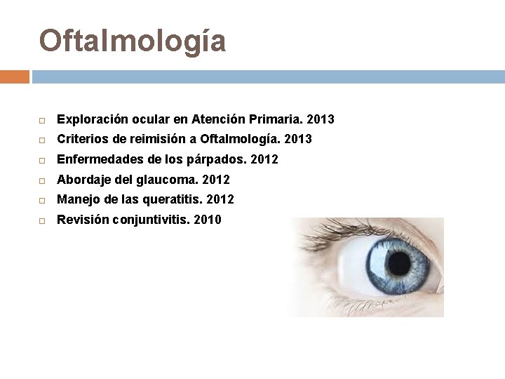 Oftalmología Exploración ocular en Atención Primaria. 2013 Criterios de reimisión a Oftalmología. 2013 Enfermedades