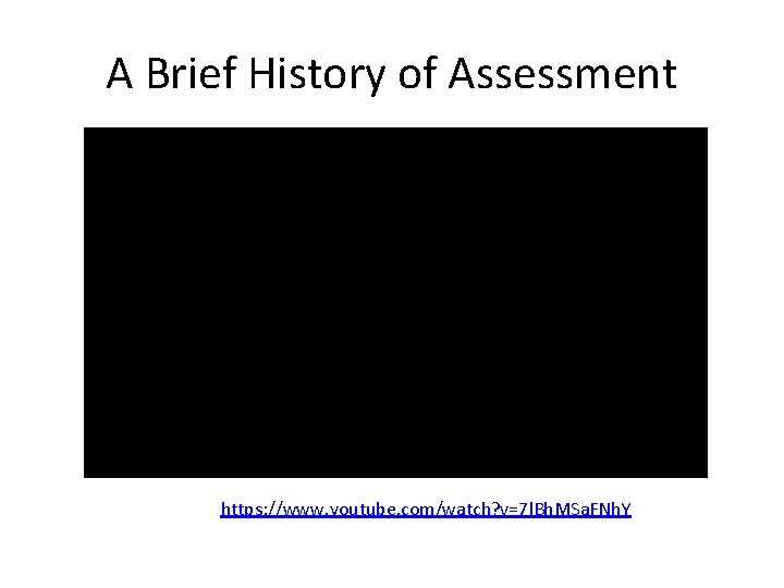 A Brief History of Assessment https: //www. youtube. com/watch? v=7 l. Bh. MSa. FNh.