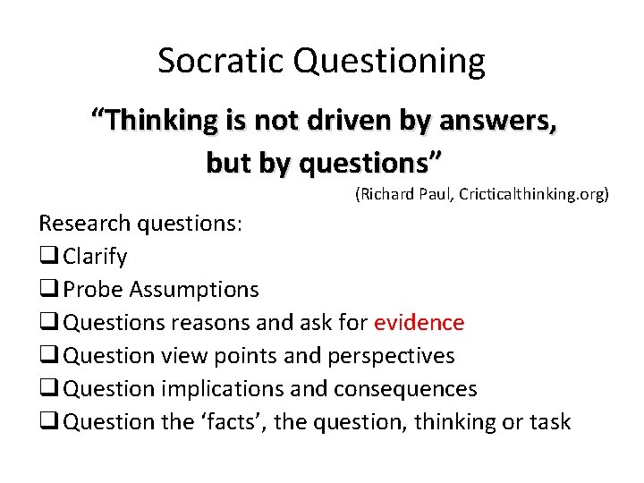 Socratic Questioning “Thinking is not driven by answers, but by questions” (Richard Paul, Cricticalthinking.