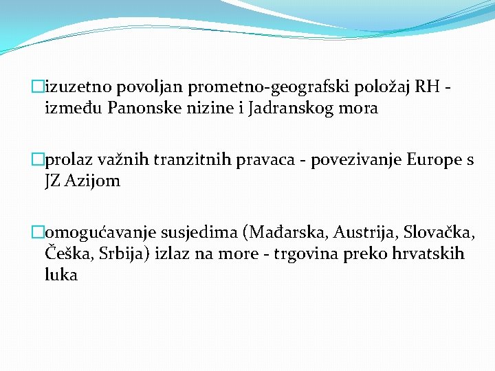 �izuzetno povoljan prometno-geografski položaj RH između Panonske nizine i Jadranskog mora �prolaz važnih tranzitnih