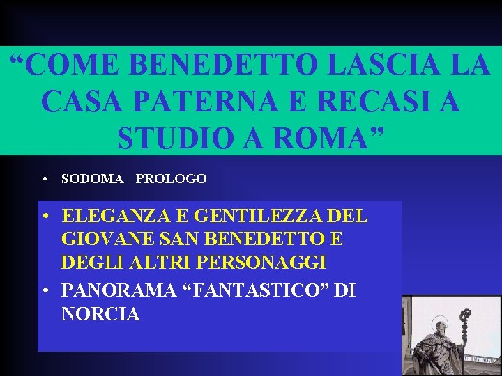 “COME BENEDETTO LASCIA LA CASA PATERNA E RECASI A STUDIO A ROMA” • SODOMA