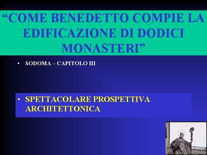 “COME BENEDETTO COMPIE LA EDIFICAZIONE DI DODICI MONASTERI” • SODOMA – CAPITOLO III •