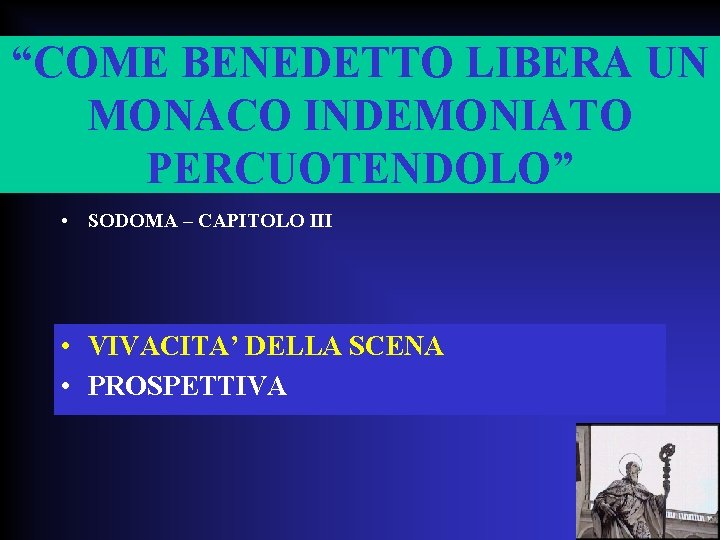 “COME BENEDETTO LIBERA UN MONACO INDEMONIATO PERCUOTENDOLO” • SODOMA – CAPITOLO III • VIVACITA’