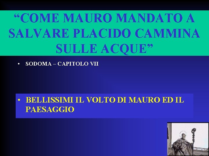 “COME MAURO MANDATO A SALVARE PLACIDO CAMMINA SULLE ACQUE” • SODOMA – CAPITOLO VII