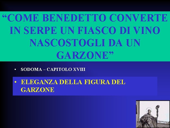 “COME BENEDETTO CONVERTE IN SERPE UN FIASCO DI VINO NASCOSTOGLI DA UN GARZONE” •