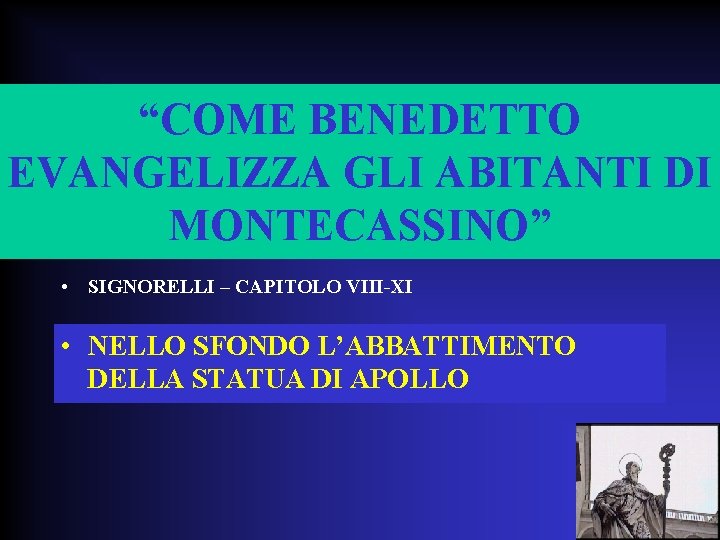 “COME BENEDETTO EVANGELIZZA GLI ABITANTI DI MONTECASSINO” • SIGNORELLI – CAPITOLO VIII-XI • NELLO