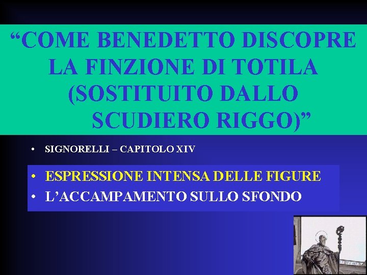 “COME BENEDETTO DISCOPRE LA FINZIONE DI TOTILA (SOSTITUITO DALLO SCUDIERO RIGGO)” • SIGNORELLI –