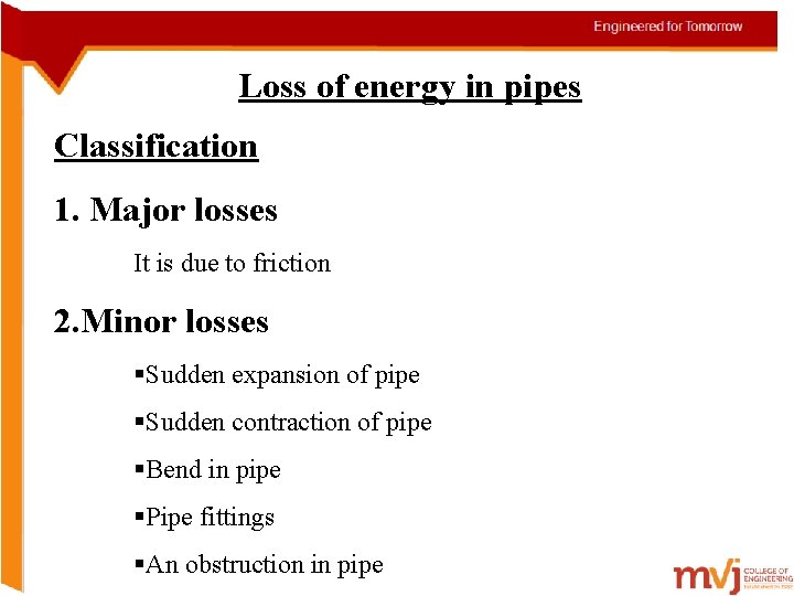 Loss of energy in pipes Classification 1. Major losses It is due to friction