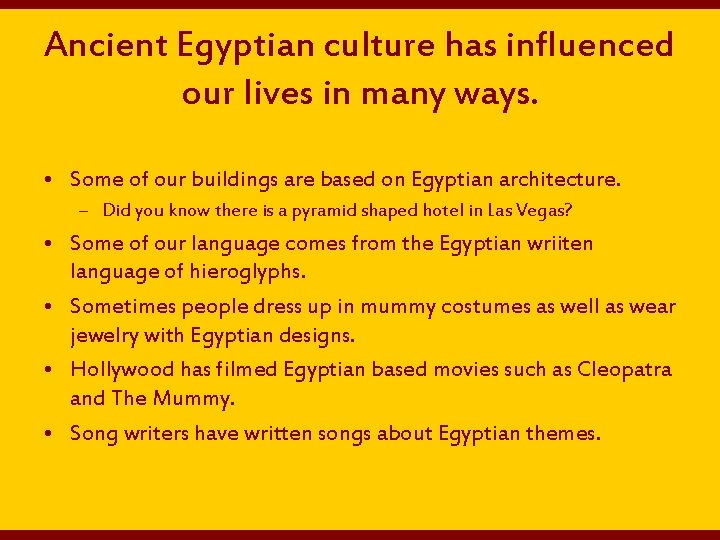 Ancient Egyptian culture has influenced our lives in many ways. • Some of our