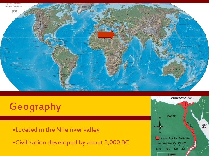  Geography • Located in the Nile river valley • Civilization developed by about