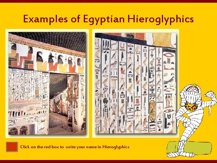 Examples of Egyptian Hieroglyphics Click on the red box to write your name in