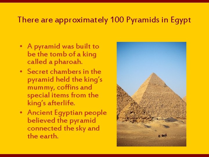 There approximately 100 Pyramids in Egypt • A pyramid was built to be the