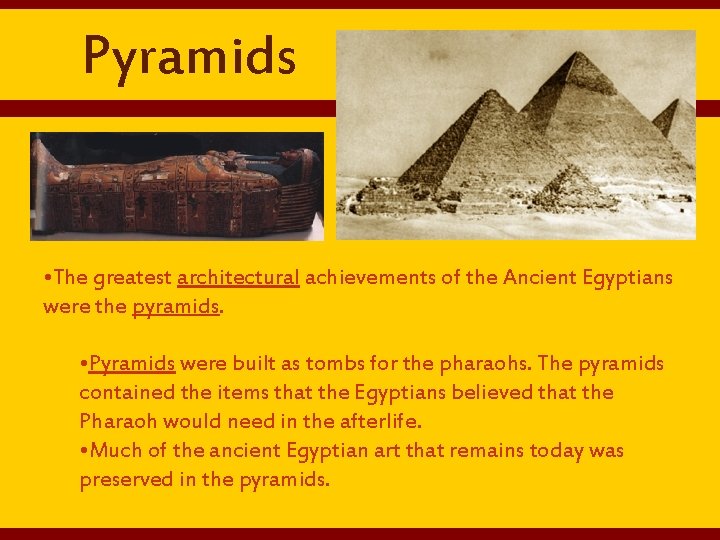 Pyramids • The greatest architectural achievements of the Ancient Egyptians were the pyramids. •