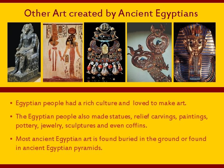 Other Art created by Ancient Egyptians • Egyptian people had a rich culture and