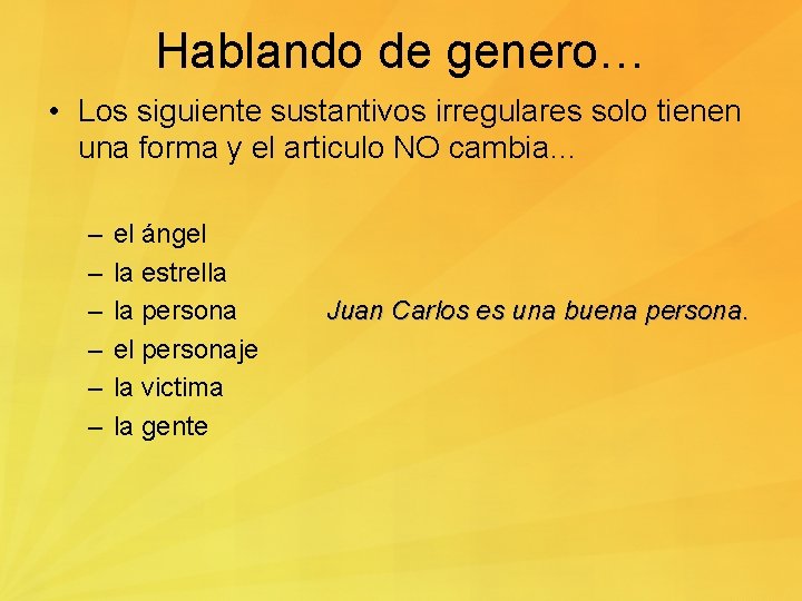 Hablando de genero… • Los siguiente sustantivos irregulares solo tienen una forma y el