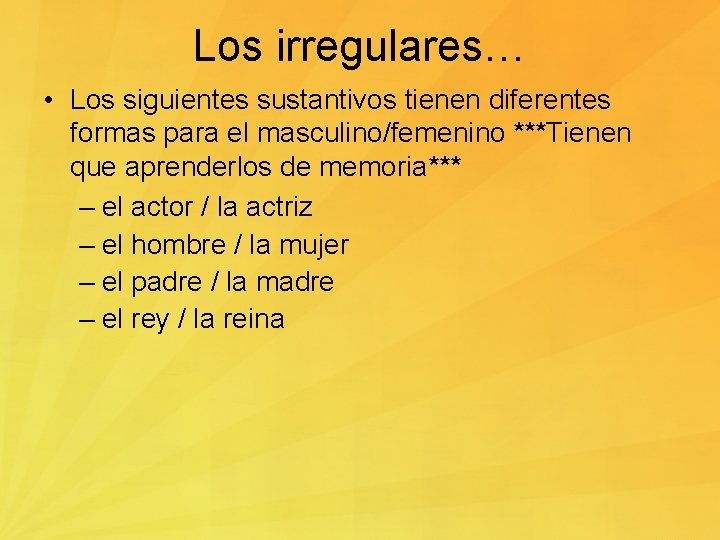 Los irregulares… • Los siguientes sustantivos tienen diferentes formas para el masculino/femenino ***Tienen que