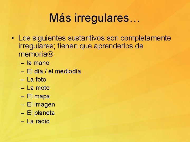 Más irregulares… • Los siguientes sustantivos son completamente irregulares; tienen que aprenderlos de memoria