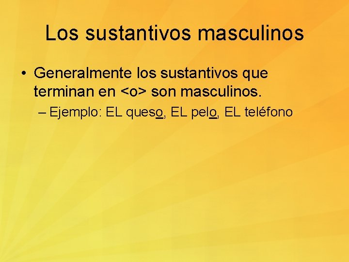 Los sustantivos masculinos • Generalmente los sustantivos que terminan en <o> son masculinos. –