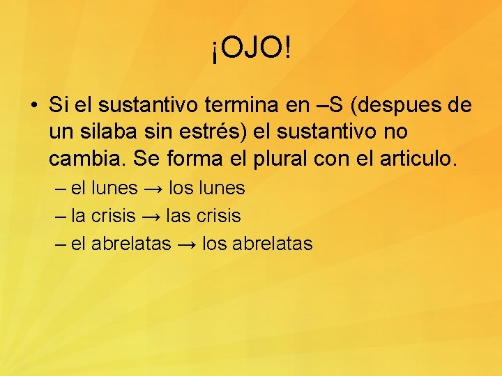 ¡OJO! • Si el sustantivo termina en –S (despues de un silaba sin estrés)