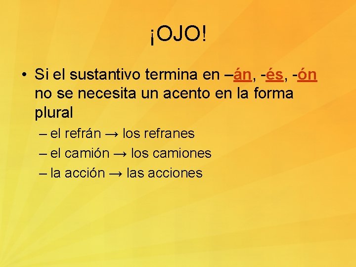 ¡OJO! • Si el sustantivo termina en –án, -és, -ón no se necesita un