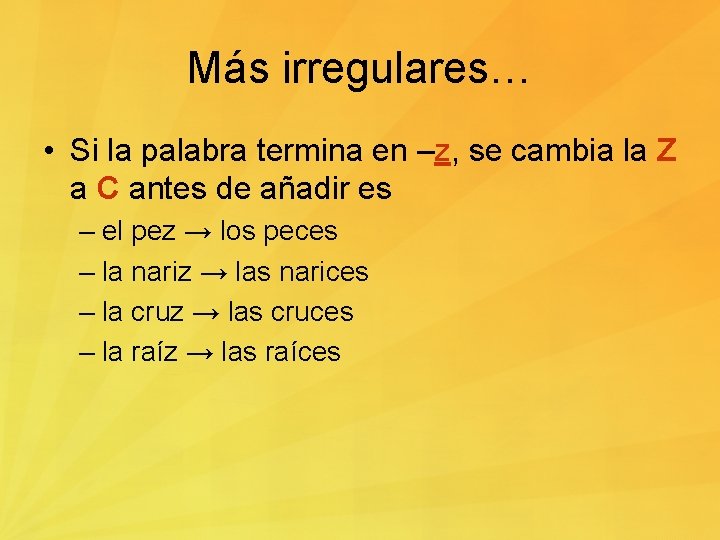 Más irregulares… • Si la palabra termina en –z, se cambia la Z a