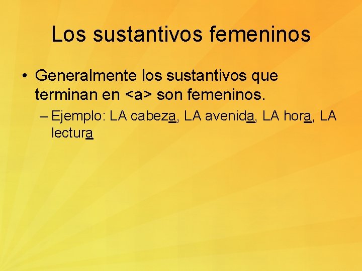 Los sustantivos femeninos • Generalmente los sustantivos que terminan en <a> son femeninos. –