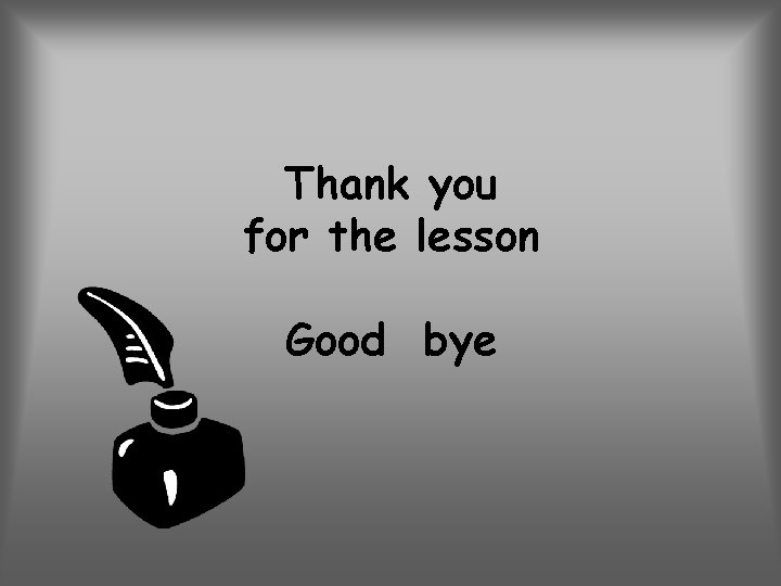 Thank you for the lesson Good bye 