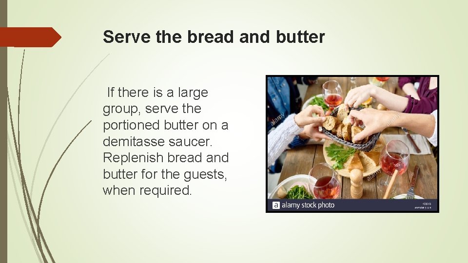 Serve the bread and butter If there is a large group, serve the portioned