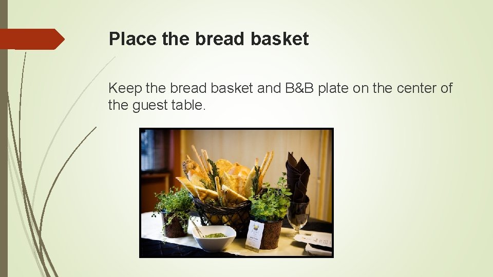 Place the bread basket Keep the bread basket and B&B plate on the center