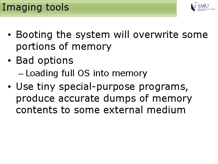 Imaging tools • Booting the system will overwrite some portions of memory • Bad