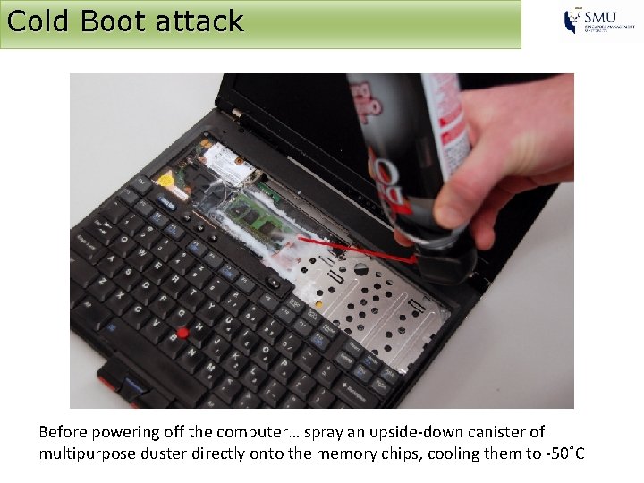 Cold Boot attack Before powering off the computer… spray an upside-down canister of multipurpose