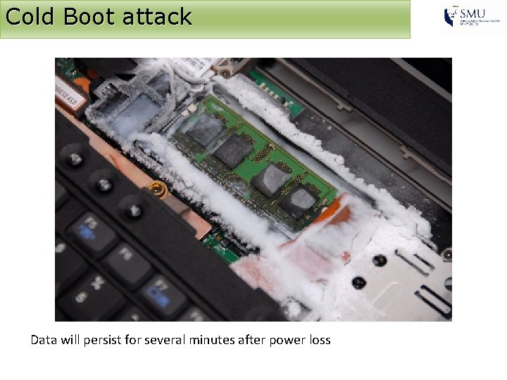 Cold Boot attack Data will persist for several minutes after power loss 